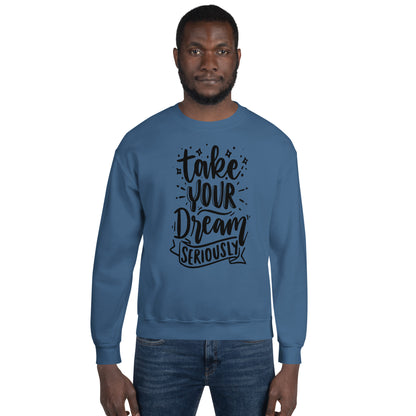 Take Your Dream Seriously Unisex Sweatshirt