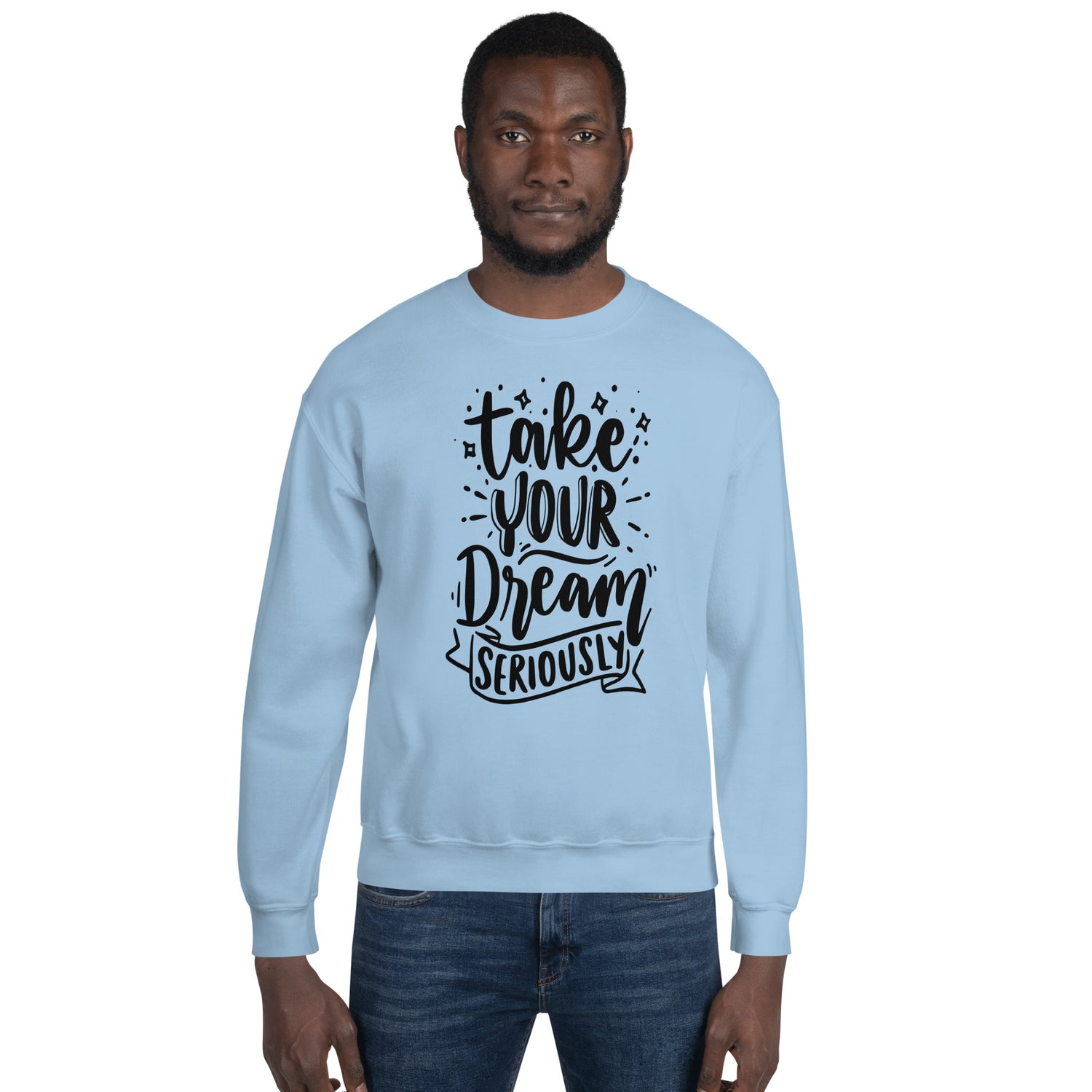 Take Your Dream Seriously Unisex Sweatshirt