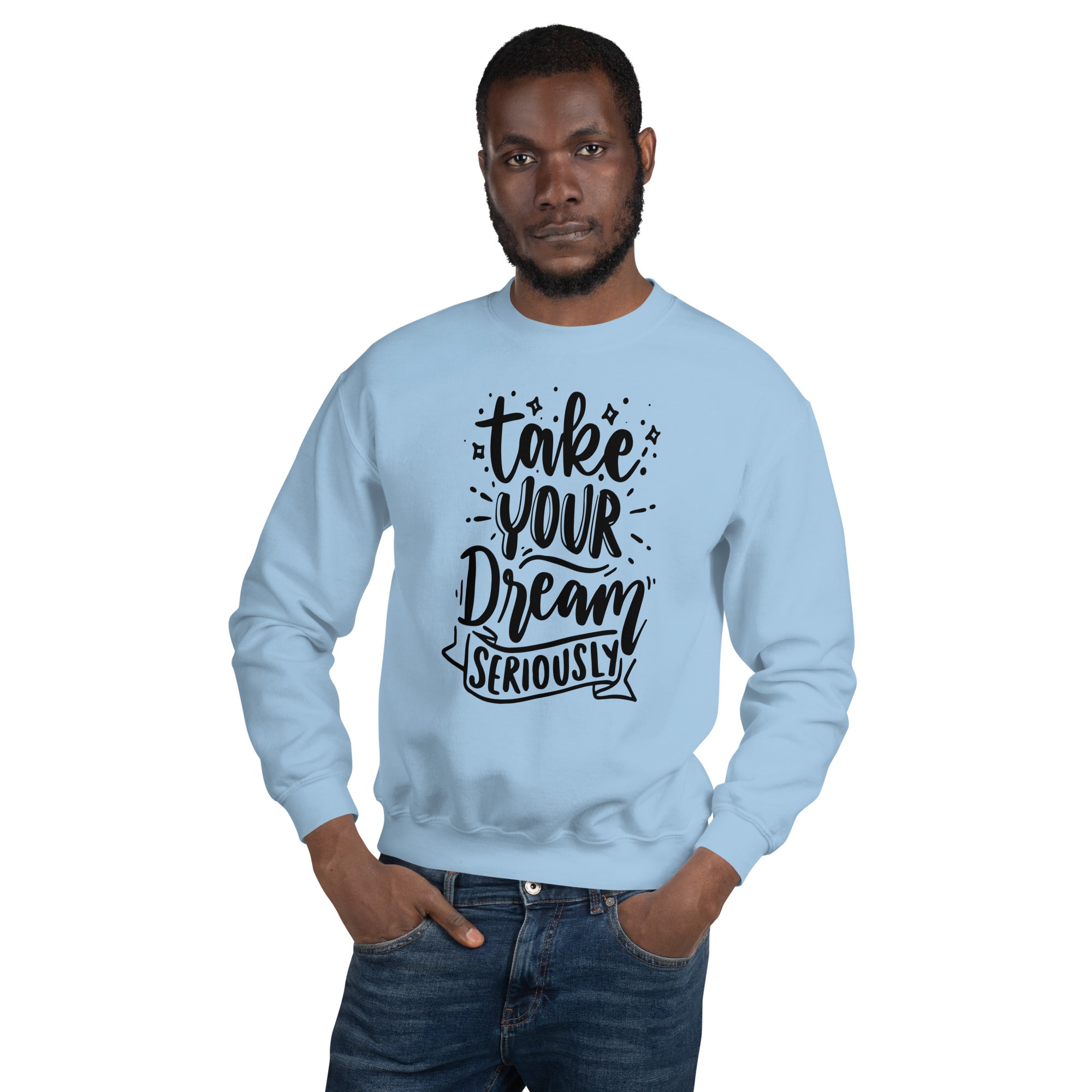 Take Your Dream Seriously Unisex Sweatshirt