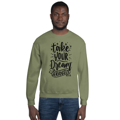 Take Your Dream Seriously Unisex Sweatshirt