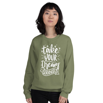 Take Your Dream Seriously Unisex Sweatshirt