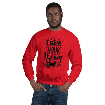 Take Your Dream Seriously Unisex Sweatshirt