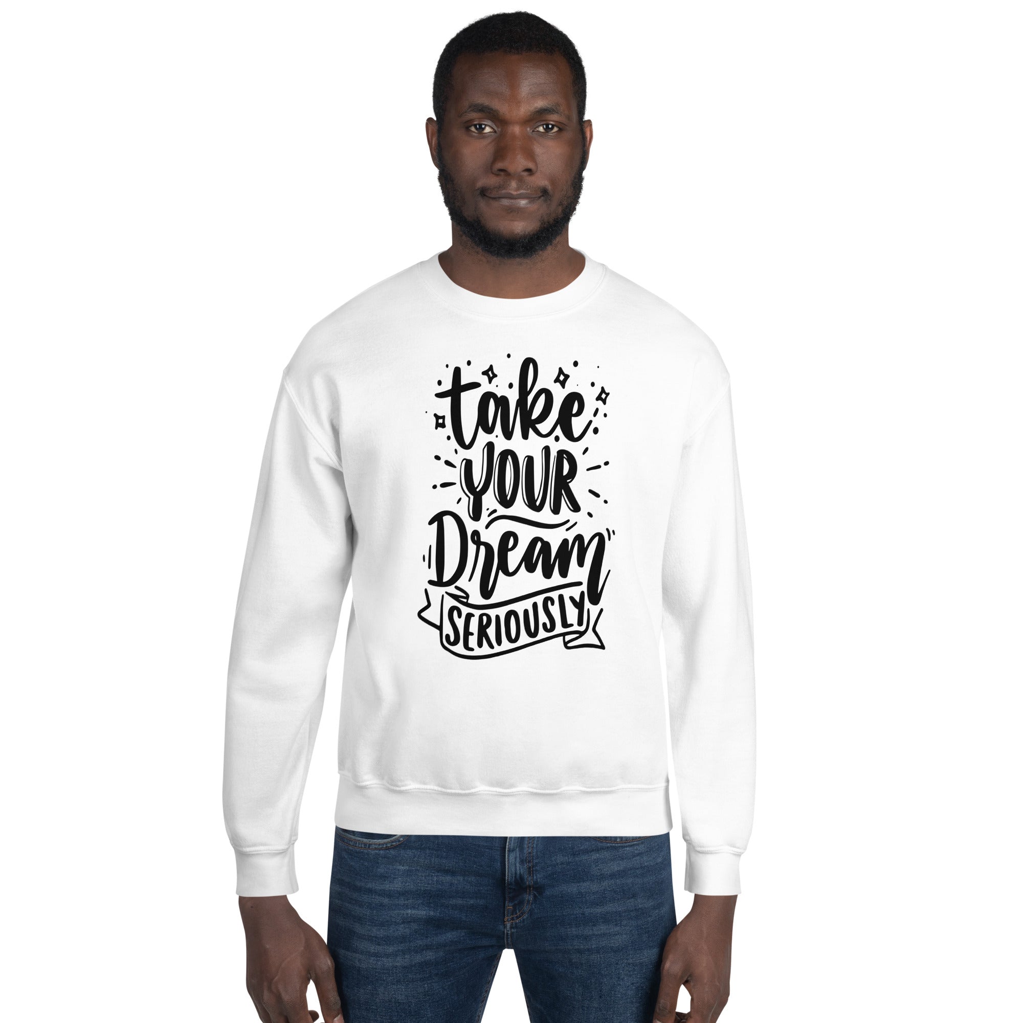 Take Your Dream Seriously Unisex Sweatshirt