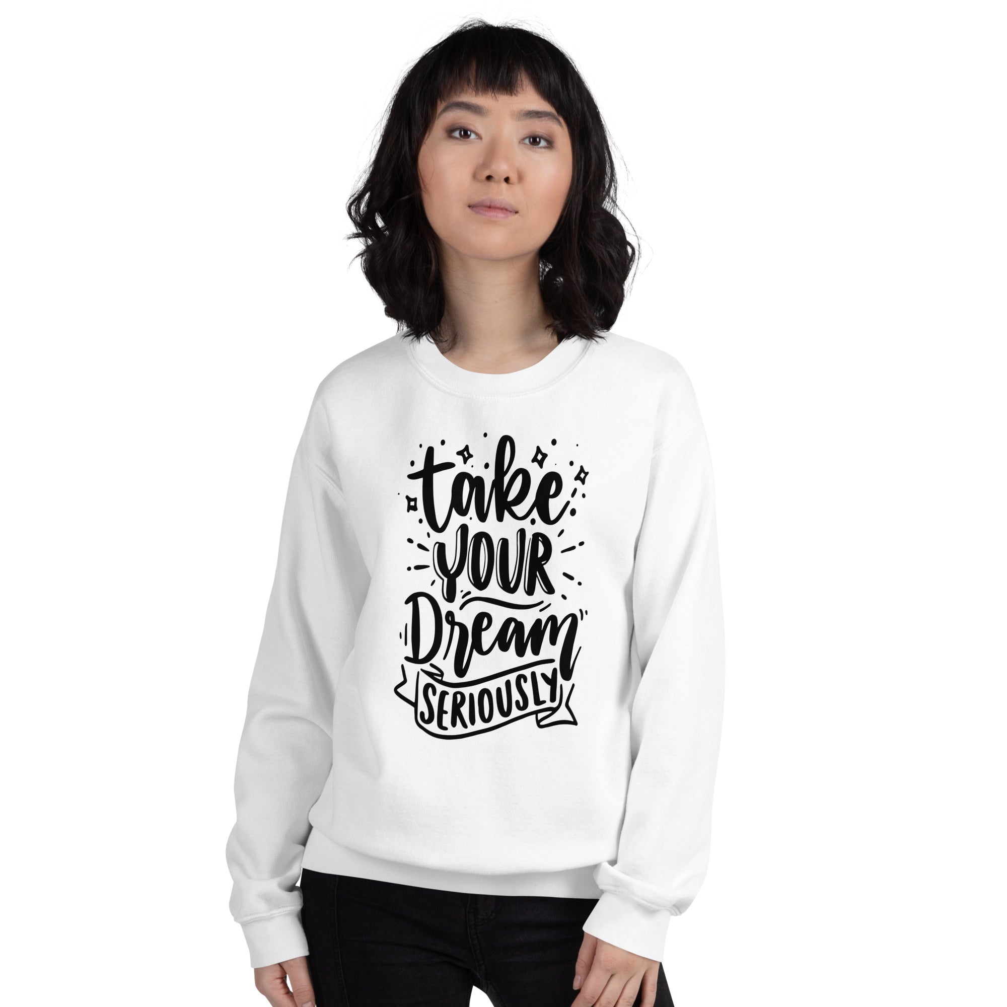 Take Your Dream Seriously Unisex Sweatshirt